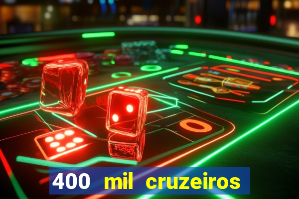 400 mil cruzeiros em reais